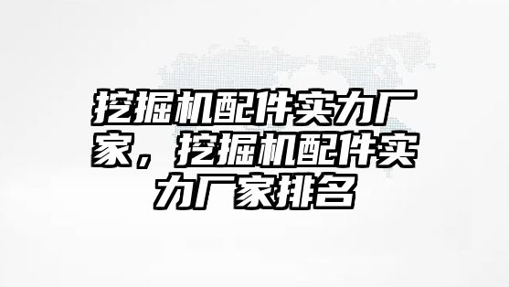 挖掘機配件實力廠家，挖掘機配件實力廠家排名