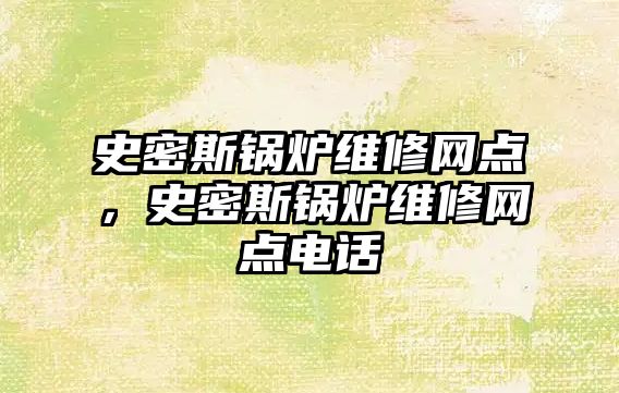 史密斯鍋爐維修網點，史密斯鍋爐維修網點電話