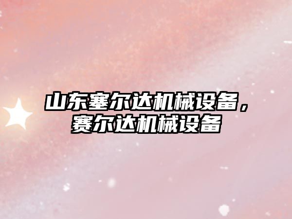 山東塞爾達機械設備，賽爾達機械設備