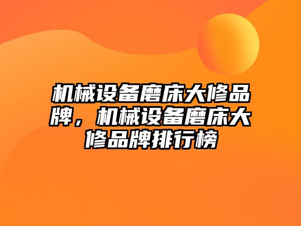 機械設(shè)備磨床大修品牌，機械設(shè)備磨床大修品牌排行榜