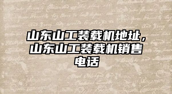 山東山工裝載機地址，山東山工裝載機銷售電話