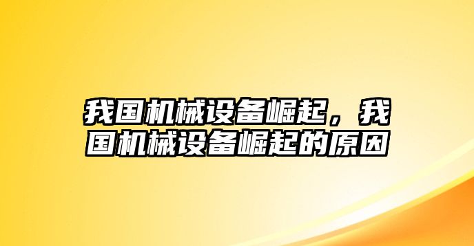 我國(guó)機(jī)械設(shè)備崛起，我國(guó)機(jī)械設(shè)備崛起的原因