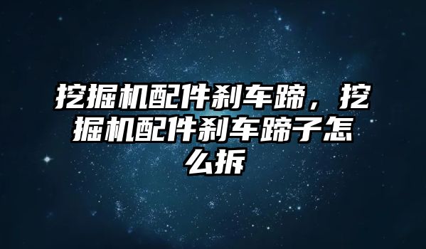 挖掘機(jī)配件剎車蹄，挖掘機(jī)配件剎車蹄子怎么拆