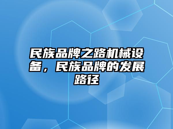 民族品牌之路機械設備，民族品牌的發(fā)展路徑