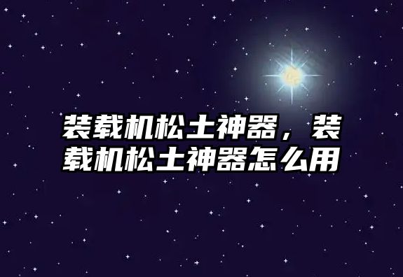 裝載機(jī)松土神器，裝載機(jī)松土神器怎么用