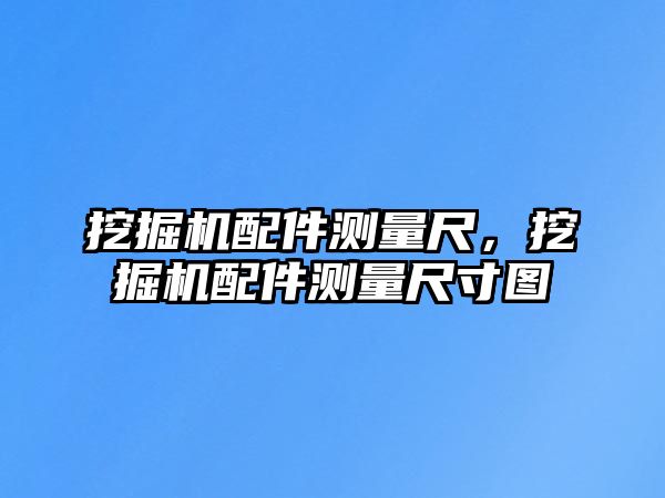 挖掘機配件測量尺，挖掘機配件測量尺寸圖