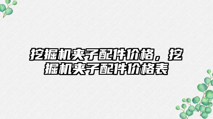 挖掘機夾子配件價格，挖掘機夾子配件價格表