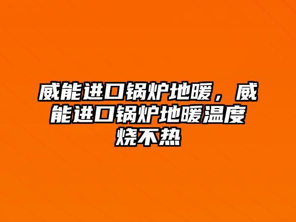 威能進口鍋爐地暖，威能進口鍋爐地暖溫度燒不熱