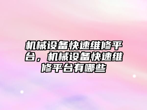 機械設備快速維修平臺，機械設備快速維修平臺有哪些