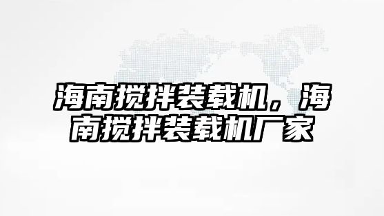 海南攪拌裝載機(jī)，海南攪拌裝載機(jī)廠家