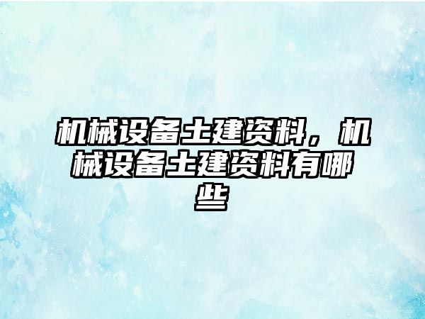 機(jī)械設(shè)備土建資料，機(jī)械設(shè)備土建資料有哪些