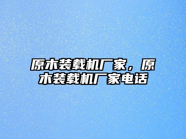 原木裝載機廠家，原木裝載機廠家電話