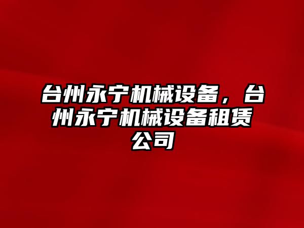 臺州永寧機械設(shè)備，臺州永寧機械設(shè)備租賃公司