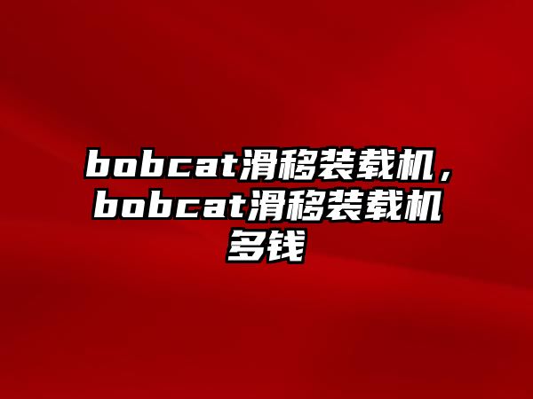 bobcat滑移裝載機(jī)，bobcat滑移裝載機(jī)多錢