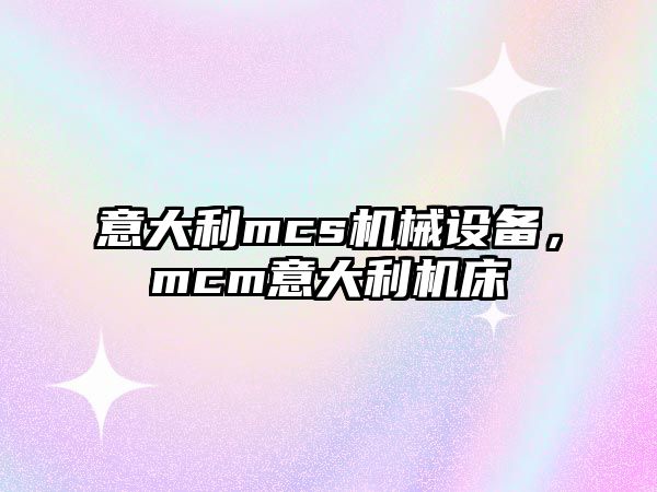 意大利mcs機(jī)械設(shè)備，mcm意大利機(jī)床