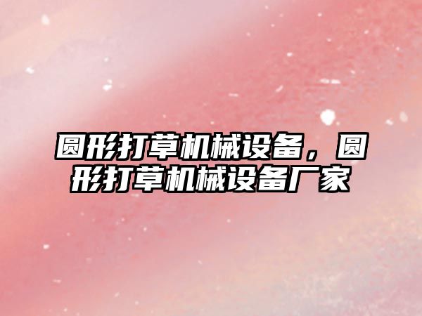 圓形打草機械設備，圓形打草機械設備廠家