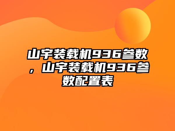 山宇裝載機(jī)936參數(shù)，山宇裝載機(jī)936參數(shù)配置表