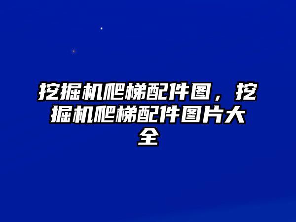 挖掘機爬梯配件圖，挖掘機爬梯配件圖片大全