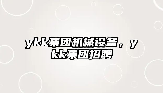 ykk集團(tuán)機(jī)械設(shè)備，ykk集團(tuán)招聘