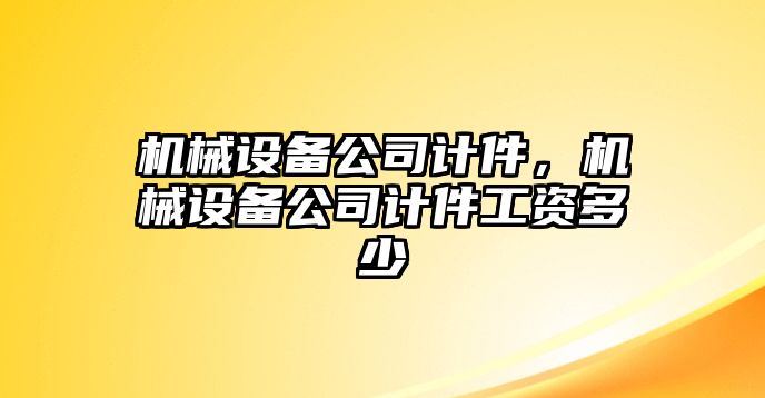 機(jī)械設(shè)備公司計(jì)件，機(jī)械設(shè)備公司計(jì)件工資多少