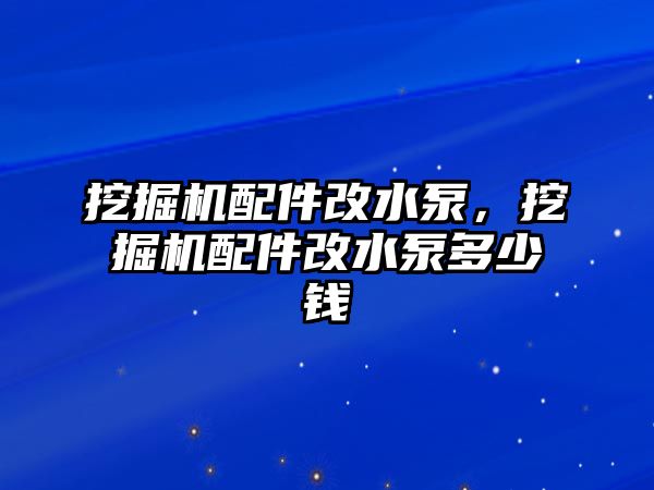 挖掘機(jī)配件改水泵，挖掘機(jī)配件改水泵多少錢