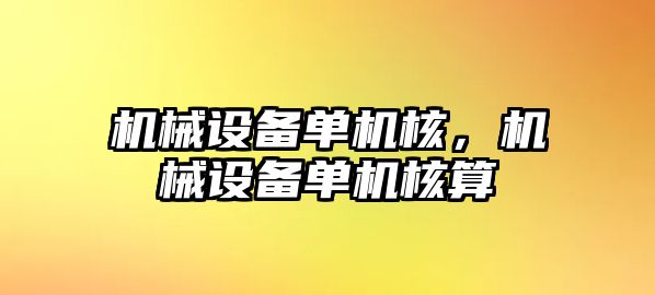 機械設(shè)備單機核，機械設(shè)備單機核算