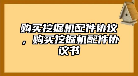 購(gòu)買(mǎi)挖掘機(jī)配件協(xié)議，購(gòu)買(mǎi)挖掘機(jī)配件協(xié)議書(shū)