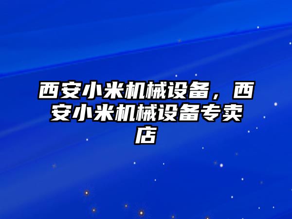 西安小米機(jī)械設(shè)備，西安小米機(jī)械設(shè)備專賣店