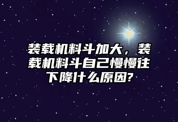 裝載機(jī)料斗加大，裝載機(jī)料斗自己慢慢往下降什么原因?