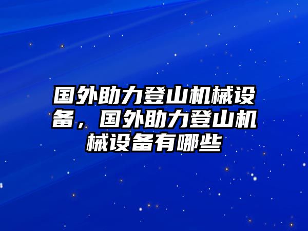 國(guó)外助力登山機(jī)械設(shè)備，國(guó)外助力登山機(jī)械設(shè)備有哪些