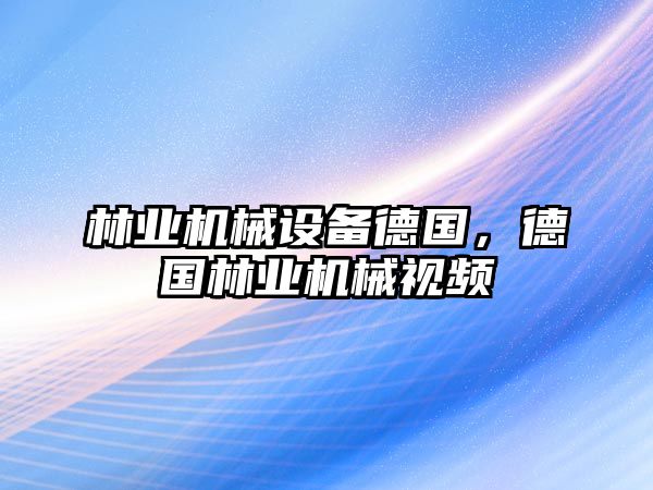 林業(yè)機械設備德國，德國林業(yè)機械視頻