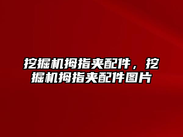 挖掘機拇指夾配件，挖掘機拇指夾配件圖片