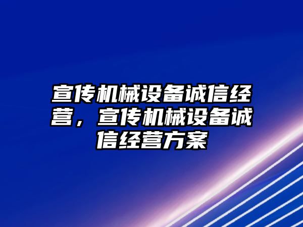 宣傳機(jī)械設(shè)備誠信經(jīng)營，宣傳機(jī)械設(shè)備誠信經(jīng)營方案