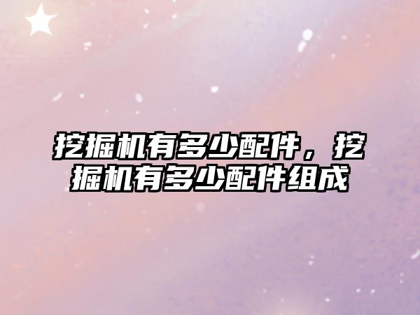 挖掘機有多少配件，挖掘機有多少配件組成