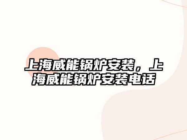 上海威能鍋爐安裝，上海威能鍋爐安裝電話