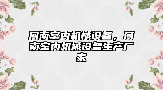 河南室內機械設備，河南室內機械設備生產廠家