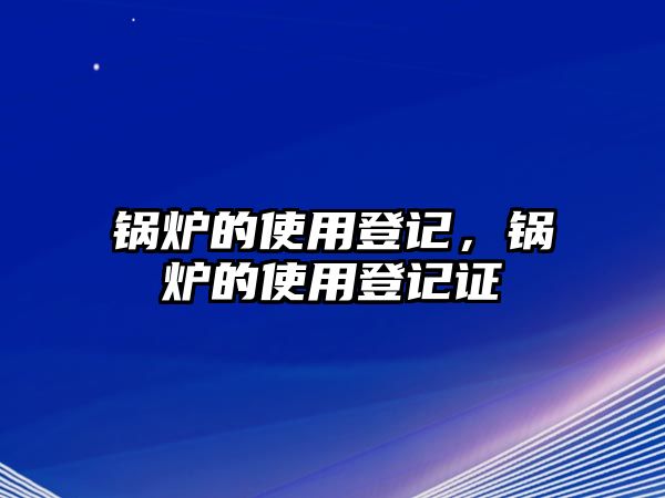 鍋爐的使用登記，鍋爐的使用登記證