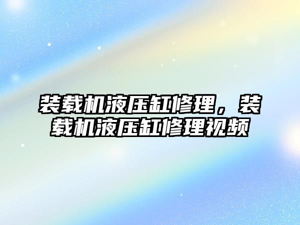 裝載機液壓缸修理，裝載機液壓缸修理視頻