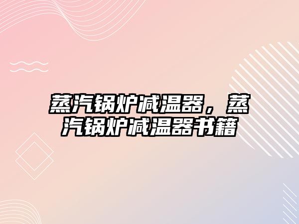 蒸汽鍋爐減溫器，蒸汽鍋爐減溫器書籍