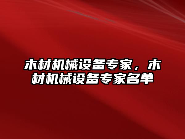 木材機(jī)械設(shè)備專家，木材機(jī)械設(shè)備專家名單