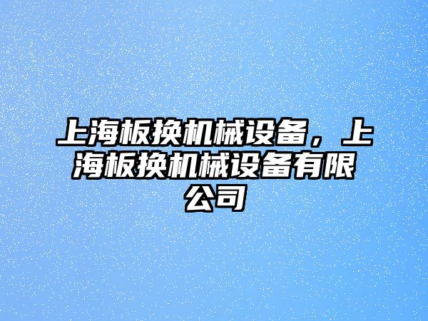 上海板換機械設備，上海板換機械設備有限公司