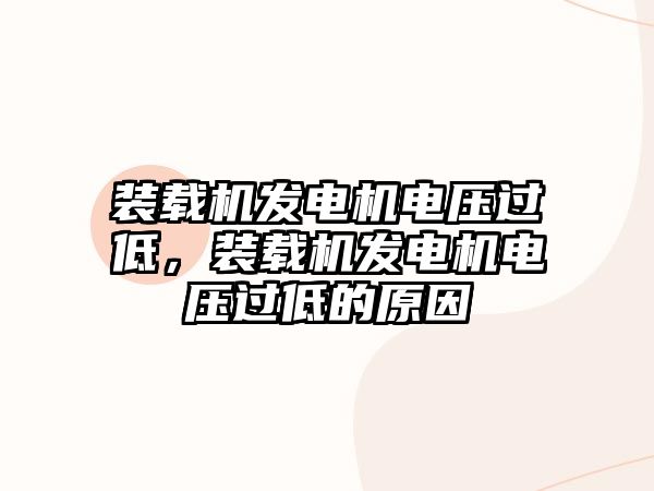 裝載機發(fā)電機電壓過低，裝載機發(fā)電機電壓過低的原因