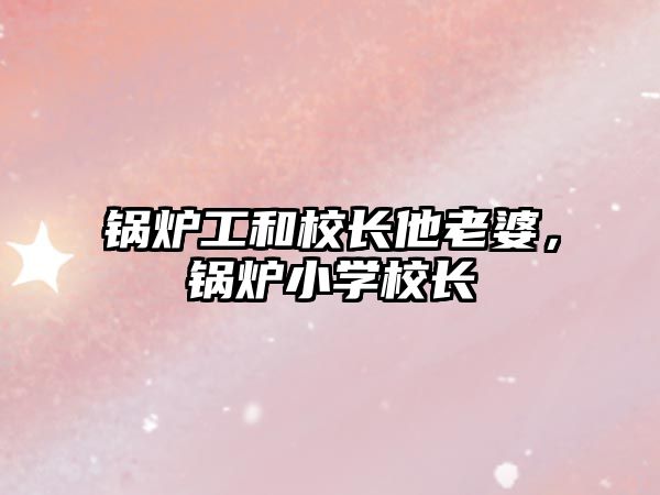 鍋爐工和校長他老婆，鍋爐小學校長