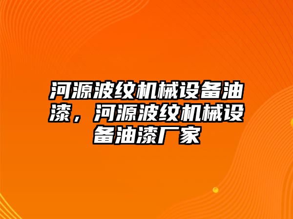 河源波紋機(jī)械設(shè)備油漆，河源波紋機(jī)械設(shè)備油漆廠家