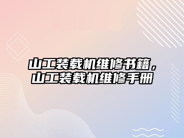 山工裝載機維修書籍，山工裝載機維修手冊