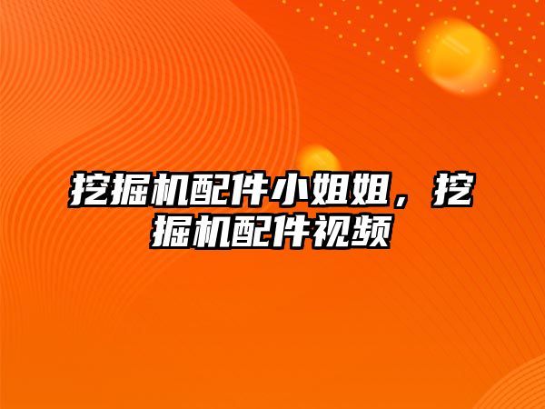 挖掘機配件小姐姐，挖掘機配件視頻