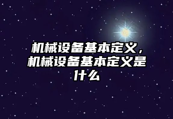 機(jī)械設(shè)備基本定義，機(jī)械設(shè)備基本定義是什么