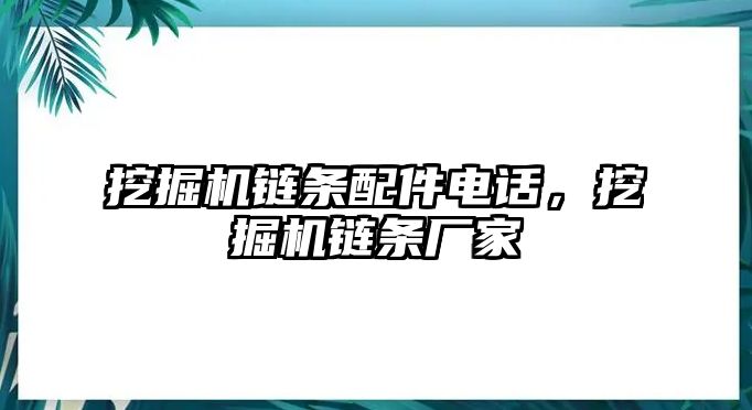 挖掘機(jī)鏈條配件電話，挖掘機(jī)鏈條廠家