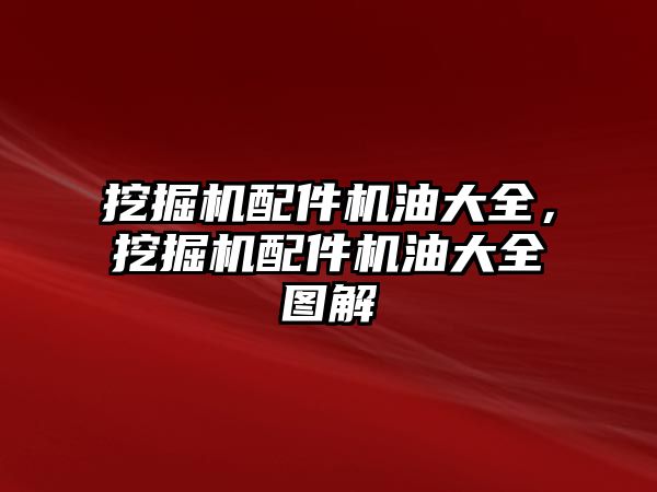 挖掘機配件機油大全，挖掘機配件機油大全圖解