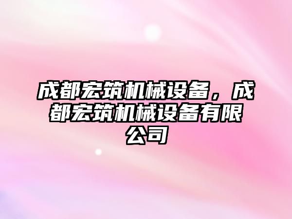 成都宏筑機械設備，成都宏筑機械設備有限公司